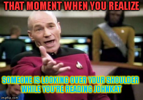 What Pisses Homestucks Off | THAT MOMENT WHEN YOU REALIZE SOMEONE IS LOOKING OVER YOUR SHOULDER WHILE YOU'RE READING JOHNKAT | image tagged in memes,picard wtf | made w/ Imgflip meme maker