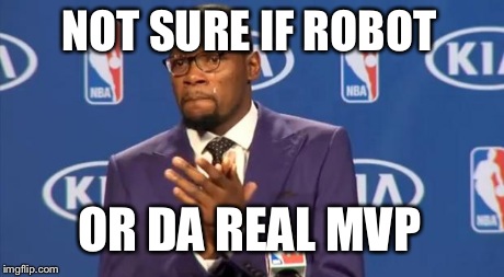 You The Real MVP Meme | NOT SURE IF ROBOT OR DA REAL MVP | image tagged in memes,you the real mvp | made w/ Imgflip meme maker