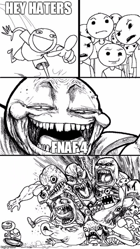 Hey Internet | HEY HATERS FNAF 4 | image tagged in memes,hey internet | made w/ Imgflip meme maker