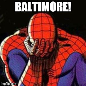 Sad Spiderman | BALTIMORE! | image tagged in memes,sad spiderman,spiderman | made w/ Imgflip meme maker