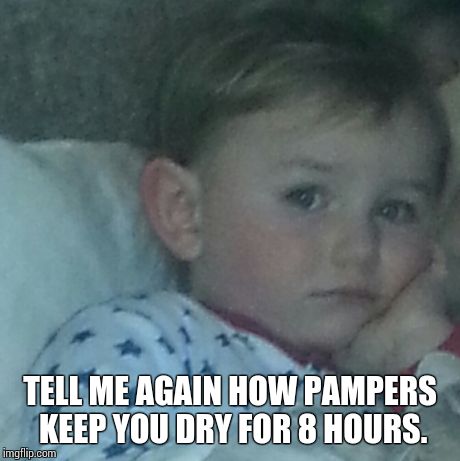 Not impressed baby | TELL ME AGAIN HOW PAMPERS KEEP YOU DRY FOR 8 HOURS. | image tagged in so you're telling me | made w/ Imgflip meme maker