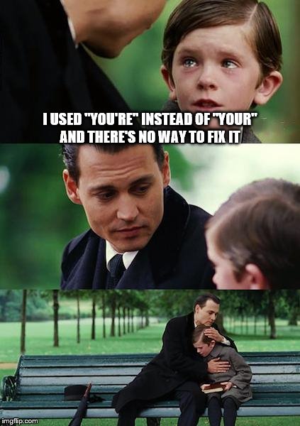 Finding Neverland Meme | I USED "YOU'RE" INSTEAD OF "YOUR" AND THERE'S NO WAY TO FIX IT | image tagged in memes,finding neverland | made w/ Imgflip meme maker