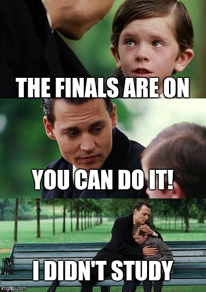 Finding Neverland Meme | THE FINALS ARE ON YOU CAN DO IT! I DIDN'T STUDY | image tagged in memes,finding neverland | made w/ Imgflip meme maker