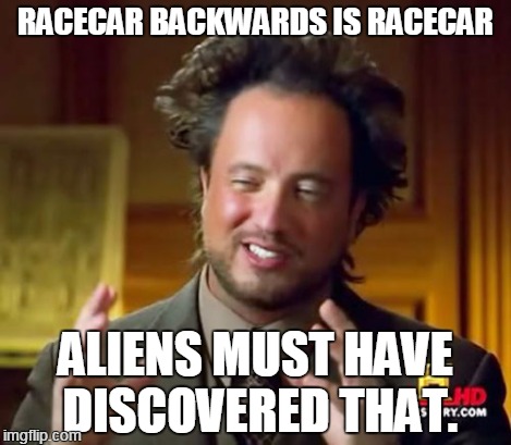 Ancient Aliens Meme | RACECAR BACKWARDS IS RACECAR ALIENS MUST HAVE DISCOVERED THAT. | image tagged in memes,ancient aliens | made w/ Imgflip meme maker