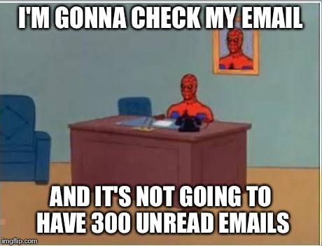 Spiderman Computer Desk | I'M GONNA CHECK MY EMAIL AND IT'S NOT GOING TO HAVE 300 UNREAD EMAILS | image tagged in memes,spiderman computer desk,spiderman | made w/ Imgflip meme maker