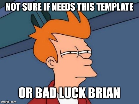 Futurama Fry Meme | NOT SURE IF NEEDS THIS TEMPLATE OR BAD LUCK BRIAN | image tagged in memes,futurama fry | made w/ Imgflip meme maker