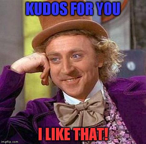 Creepy Condescending Wonka Meme | KUDOS FOR YOU I LIKE THAT! | image tagged in memes,creepy condescending wonka | made w/ Imgflip meme maker