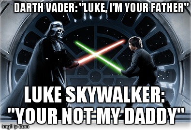 Star wars 2 | DARTH VADER: "LUKE, I'M YOUR FATHER" LUKE SKYWALKER: "YOUR NOT MY DADDY" | image tagged in star wars,funny,how tough are you | made w/ Imgflip meme maker