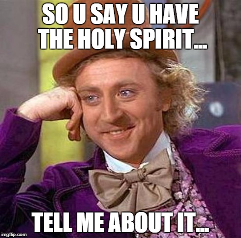 Creepy Condescending Wonka Meme | SO U SAY U HAVE THE HOLY SPIRIT... TELL ME ABOUT IT... | image tagged in memes,creepy condescending wonka | made w/ Imgflip meme maker