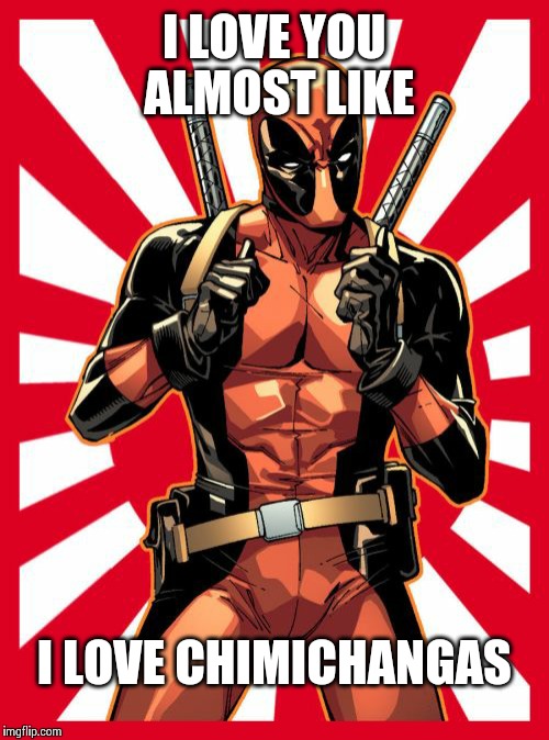 Deadpool Pick Up Lines Meme | I LOVE YOU ALMOST LIKE I LOVE CHIMICHANGAS | image tagged in memes,deadpool pick up lines | made w/ Imgflip meme maker