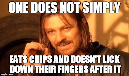 Admit it... | ONE DOES NOT SIMPLY EATS CHIPS AND DOESN'T LICK DOWN THEIR FINGERS AFTER IT | image tagged in memes,one does not simply | made w/ Imgflip meme maker