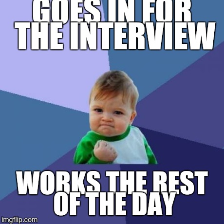 Success Kid | GOES IN FOR THE INTERVIEW WORKS THE REST OF THE DAY | image tagged in memes,success kid | made w/ Imgflip meme maker