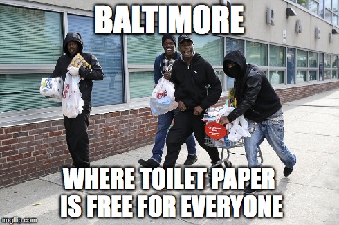 BALTIMORE WHERE TOILET PAPER IS FREE FOR EVERYONE | image tagged in baltimore riots,toilet paper,funny memes,meme,2015 | made w/ Imgflip meme maker