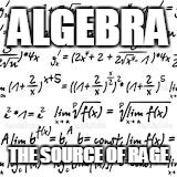 ALGEBRA THE SOURCE OF RAGE | image tagged in algebra | made w/ Imgflip meme maker