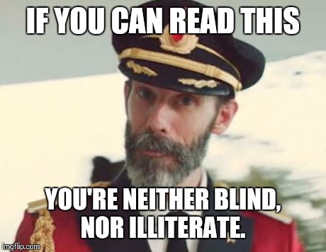 Thankful for good genes and patient teachers.  | IF YOU CAN READ THIS YOU'RE NEITHER BLIND, NOR ILLITERATE. | image tagged in captain obvious | made w/ Imgflip meme maker