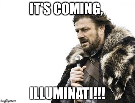 Brace Yourselves X is Coming Meme | IT'S COMING, ILLUMINATI!!! | image tagged in memes,brace yourselves x is coming | made w/ Imgflip meme maker