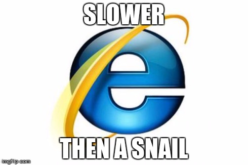 Internet Explorer Meme | SLOWER THEN A SNAIL | image tagged in memes,internet explorer | made w/ Imgflip meme maker