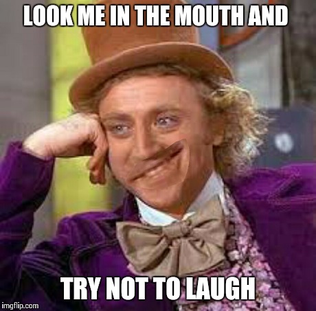 LOOK ME IN THE MOUTH AND TRY NOT TO LAUGH | made w/ Imgflip meme maker