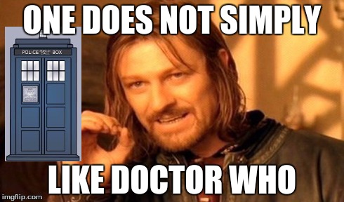 One Does Not Simply | ONE DOES NOT SIMPLY LIKE DOCTOR WHO | image tagged in memes,one does not simply | made w/ Imgflip meme maker