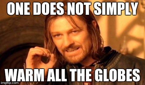 ONE DOES NOT SIMPLY WARM ALL THE GLOBES | image tagged in memes,one does not simply | made w/ Imgflip meme maker