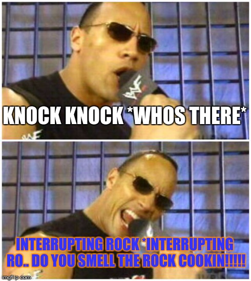 The Rock It Doesn't Matter | KNOCK KNOCK *WHOS THERE* INTERRUPTING ROCK *INTERRUPTING RO.. DO YOU SMELL THE ROCK COOKIN!!!!! | image tagged in memes,the rock it doesnt matter | made w/ Imgflip meme maker