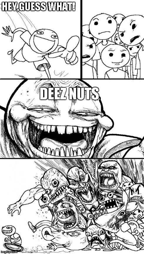 Hey Internet | HEY,GUESS WHAT! DEEZ NUTS | image tagged in memes,hey internet | made w/ Imgflip meme maker