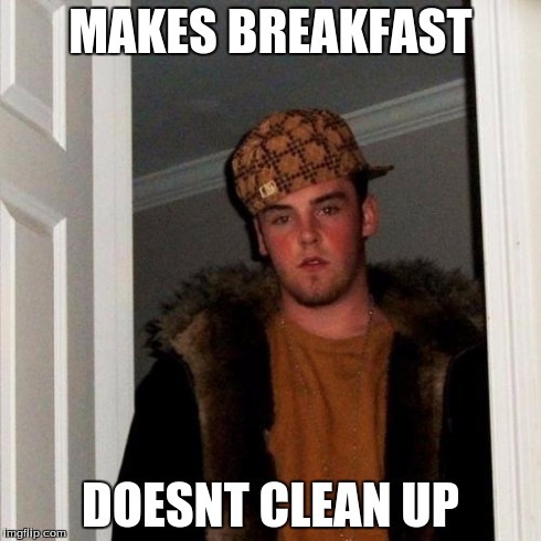Scumbag Steve | MAKES BREAKFAST DOESNT CLEAN UP | image tagged in memes,scumbag steve | made w/ Imgflip meme maker
