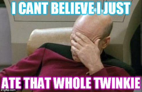 Captain Picard Facepalm Meme | I CANT BELIEVE I JUST ATE THAT WHOLE TWINKIE | image tagged in memes,captain picard facepalm | made w/ Imgflip meme maker