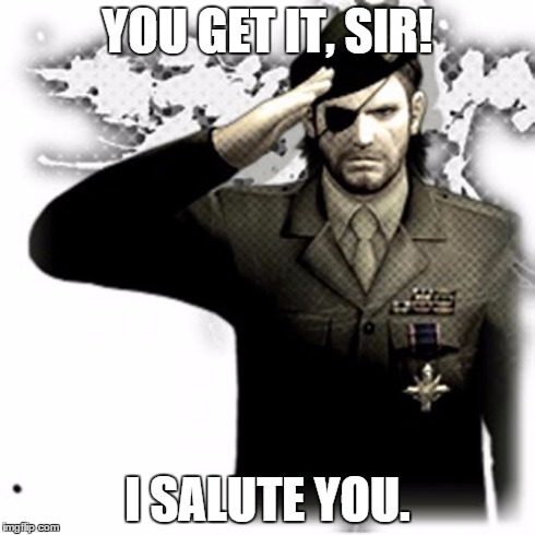 Solid Snake Salute | YOU GET IT, SIR! I SALUTE YOU. | image tagged in solid snake salute | made w/ Imgflip meme maker