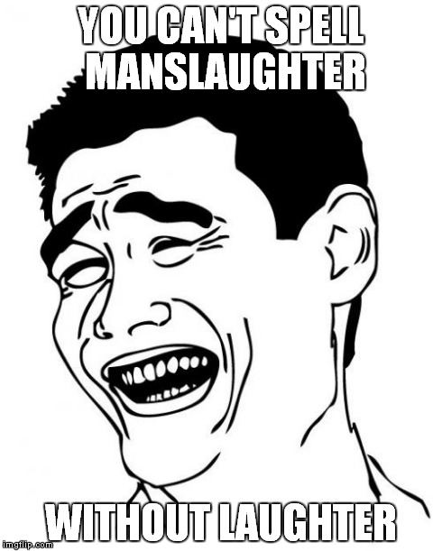Yao Ming | YOU CAN'T SPELL MANSLAUGHTER WITHOUT LAUGHTER | image tagged in memes,yao ming | made w/ Imgflip meme maker