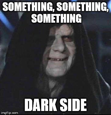 Sidious Error | SOMETHING, SOMETHING, SOMETHING DARK SIDE | image tagged in memes,sidious error | made w/ Imgflip meme maker