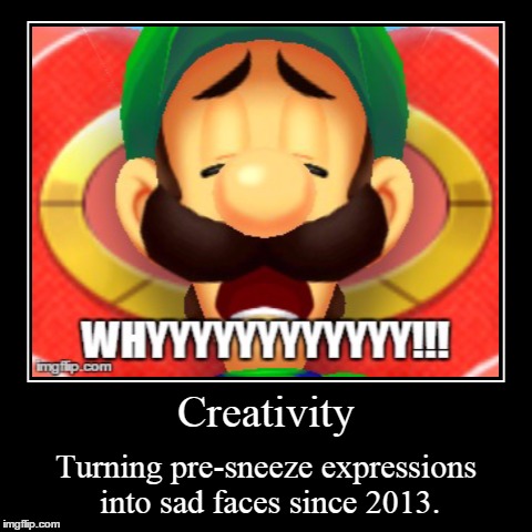 When you see it... | Creativity | Turning pre-sneeze expressions into sad faces since 2013. | image tagged in funny,demotivationals,luigi,when you see it,memes | made w/ Imgflip demotivational maker
