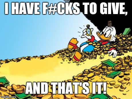 Scrooge McDuck | I HAVE F#CKS TO GIVE, AND THAT'S IT! | image tagged in memes,scrooge mcduck | made w/ Imgflip meme maker