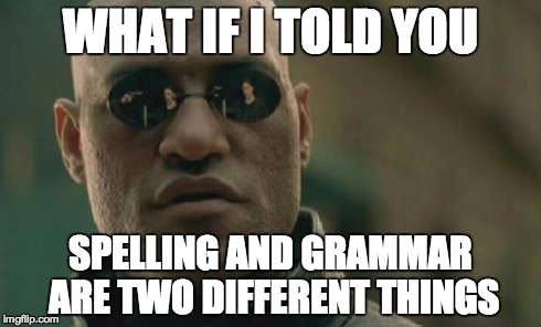Matrix Morpheus Meme | WHAT IF I TOLD YOU SPELLING AND GRAMMAR ARE TWO DIFFERENT THINGS | image tagged in memes,matrix morpheus | made w/ Imgflip meme maker