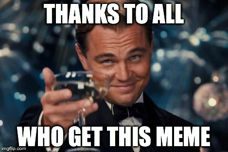 Leonardo Dicaprio Cheers Meme | THANKS TO ALL WHO GET THIS MEME | image tagged in memes,leonardo dicaprio cheers | made w/ Imgflip meme maker