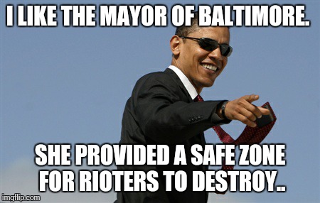 Cool Obama Meme | I LIKE THE MAYOR OF BALTIMORE. SHE PROVIDED A SAFE ZONE FOR RIOTERS TO DESTROY.. | image tagged in memes,cool obama | made w/ Imgflip meme maker