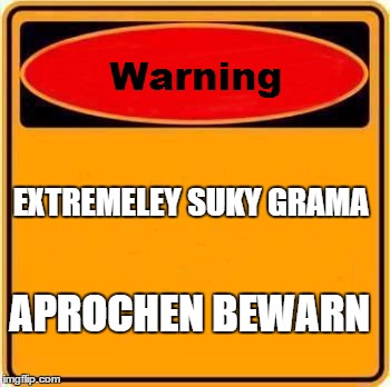 Warning Sign | EXTREMELEY SUKY GRAMA APROCHEN BEWARN | image tagged in memes,warning sign | made w/ Imgflip meme maker