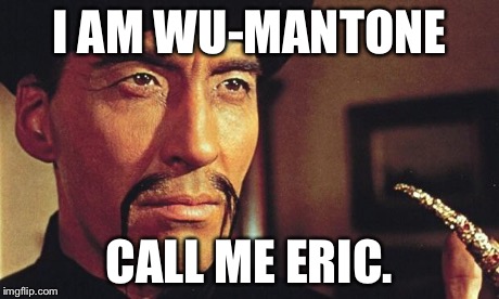 I AM WU-MANTONE CALL ME ERIC. | made w/ Imgflip meme maker