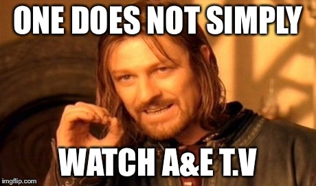 One Does Not Simply Meme | ONE DOES NOT SIMPLY WATCH A&E T.V | image tagged in memes,one does not simply | made w/ Imgflip meme maker