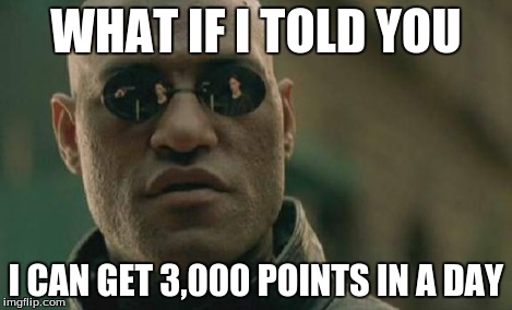 Matrix Morpheus Meme | WHAT IF I TOLD YOU I CAN GET 3,000 POINTS IN A DAY | image tagged in memes,matrix morpheus | made w/ Imgflip meme maker
