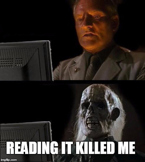 I'll Just Wait Here Meme | READING IT KILLED ME | image tagged in memes,ill just wait here | made w/ Imgflip meme maker