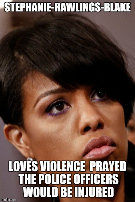  Stephanie the Baltimore Mayor  | STEPHANIE-RAWLINGS-BLAKE LOVES VIOLENCE  PRAYED THE POLICE OFFICERS WOULD BE INJURED | image tagged in black | made w/ Imgflip meme maker