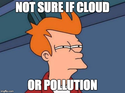 Futurama Fry | NOT SURE IF CLOUD OR POLLUTION | image tagged in memes,futurama fry | made w/ Imgflip meme maker