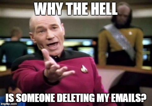 Picard Wtf | WHY THE HELL IS SOMEONE DELETING MY EMAILS? | image tagged in memes,picard wtf | made w/ Imgflip meme maker