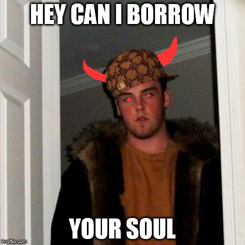 scumbag demon | HEY CAN I BORROW YOUR SOUL | image tagged in memes,scumbag steve,demon,soul | made w/ Imgflip meme maker