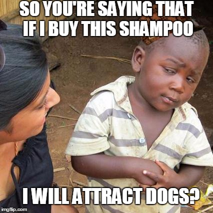 Third World Skeptical Kid | SO YOU'RE SAYING THAT IF I BUY THIS SHAMPOO I WILL ATTRACT DOGS? | image tagged in memes,third world skeptical kid,scumbag | made w/ Imgflip meme maker