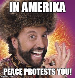 Yakov Smirnoff | IN AMERIKA PEACE PROTESTS YOU! | image tagged in yakov smirnoff | made w/ Imgflip meme maker
