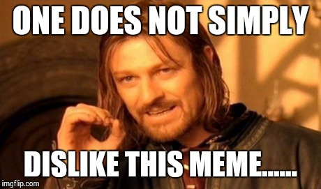One Does Not Simply Meme | ONE DOES NOT SIMPLY DISLIKE THIS MEME...... | image tagged in memes,one does not simply | made w/ Imgflip meme maker