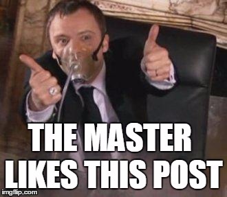 The Master's Meme | image tagged in doctor who,the master,i like this post | made w/ Imgflip meme maker