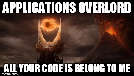 Eye Of Sauron | APPLICATIONS OVERLORD ALL YOUR CODE IS BELONG TO ME | image tagged in memes,eye of sauron | made w/ Imgflip meme maker